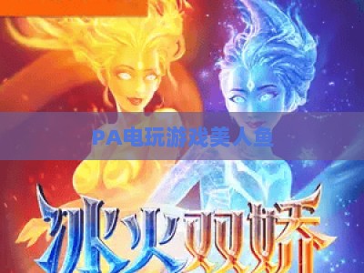 PA电玩游戏美人鱼：2026游戏厅全新升级，解锁沉浸式深海竞技趣味新体验
