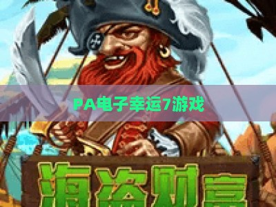 PA电子幸运7游戏-PA电子幸运7游戏登入：2026新手入门攻略与玩法全解析