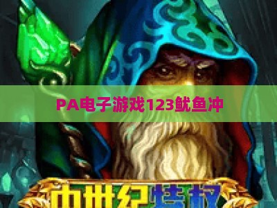 PA电子游戏123鱿鱼冲-PA电子游戏123鱿鱼冲登录:2026新手入门指南及登录技巧、福利详解 PA电子游戏123鱿鱼冲-PA电子游戏123鱿鱼冲登录:2026新手入门指南及登录技巧、福利详解