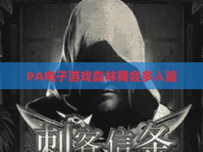 PA电子游戏森林舞会多人版:2026年多人休闲竞技新体验与玩法指南 PA电子游戏森林舞会多人版:2026年多人休闲竞技新体验与玩法指南