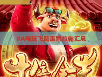 PA电玩飞禽走兽拉霸汇总:2026热门玩法、规则与进阶技巧全指南 PA电玩飞禽走兽拉霸汇总:2026热门玩法、规则与进阶技巧全指南