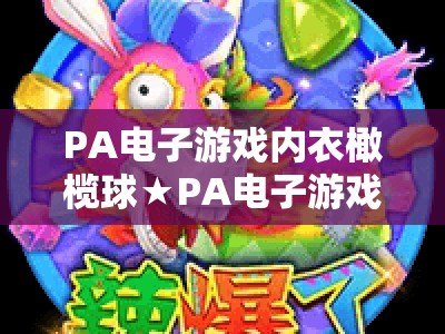 PA电子游戏内衣橄榄球★PA电子游戏内衣橄榄球：2026年跨界体育新风口？PA电子游戏内衣橄榄球：虚拟赛场的热血狂欢