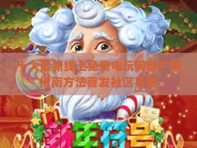 十大最新线上免费电玩网客户端指南方法首发社区平台:PG电子火之女王2游戏：火之女王2深度评测与实战技巧，火之女王2必看攻略