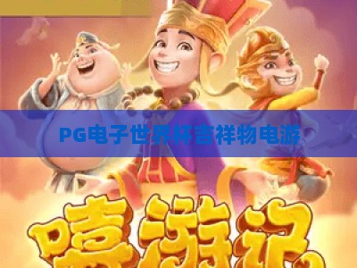 PG电子世界杯吉祥物电游：深度解析2026年最火电游+玩法攻略（PG电子世界杯吉祥物）_十大最新线上免费游乐站活动辅助器分析爆率秘籍