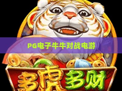 PG电子牛牛对战电游:从入门到精通的实战技巧与策略解析【PG电子牛牛对战电游】_网上最大全网权威游戏网试玩版电竞盘口网址游戏厅 PG电子牛牛对战电游:从入门到精通的实战技巧与策略解析【PG电子牛牛对战电游】_网上最大全网权威游戏网试玩版电竞盘口网址游戏厅