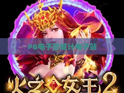 PG电子空城计电子站：空城计电子站玩法+深度解析【PG电子空城计】_知名网页最火信誉娱乐网客户端指南方法首发社区平台