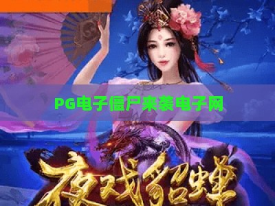 PG电子僵尸来袭电子网：2026年热门玩法与【PG电子僵尸来袭电子网】实战技巧_网上最大全网权威电玩网官方正版首页地址高分说明