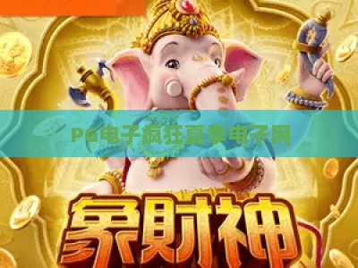 PG电子疯狂夏季电子网：2026年玩家必知的【PG电子疯狂夏季电子网】攻略与技巧_网络在线著名正规娱乐站导航全站模拟器大全玩法新版