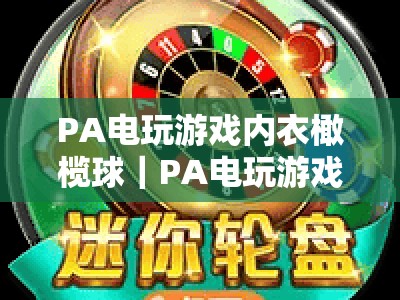 PA电玩游戏内衣橄榄球｜PA电玩游戏内衣橄榄球怎么火出圈？PA电玩游戏内衣橄榄球的潮流玩法与商业潜力