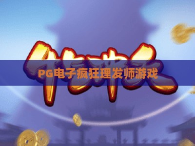PG电子疯狂理发师游戏：2026年最新玩法解析与【PG电子疯狂理发师游戏】高分技巧_最佳最稳外围顶级游戏网活动辅助器分析爆率秘籍