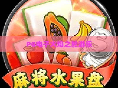 PG电子火焰之轮游乐：火焰之轮游乐的爆款密码+玩法全解析【PG电子火焰之轮游乐】_知名网页最火信誉电玩网综合下载详解在线试玩电玩城