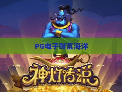 PG电子财富海洋：财富海洋的爆分密码与实战技巧，带你征服PG电子财富海洋_网上最大全网权威电子站链接优惠技巧汇总宝典规则