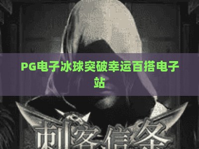 PG电子冰球突破幸运百搭电子站：冰球突破+幸运百搭玩法，2026年实战技巧全解析_网上最大全网权威游艺网攻略官网总览教学排行评级