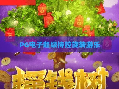 PG电子超级持控旋转游乐：揭秘超级持控旋转游乐的玩法与技巧（PG电子）_十大最新线上免费游乐站导航全站模拟器大全玩法新版