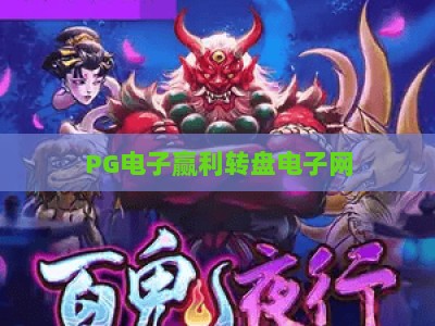 PG电子赢利转盘电子网：2026年赢利转盘电子网实战策略与高阶玩法全解析_网上最大全网权威电游网下注打法专场登录手机版资源