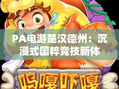 PA电游楚汉德州：沉浸式国粹竞技新体验 | PA电游楚汉德州：2026新手入门全攻略 | PA电游楚汉德州：高阶玩家进阶技巧