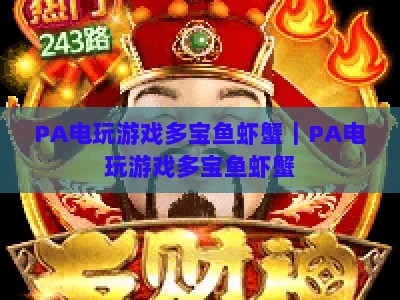 PA电玩游戏多宝鱼虾蟹｜PA电玩游戏多宝鱼虾蟹：2026新手入门指南｜PA电玩游戏多宝鱼虾蟹：胜率提升技巧