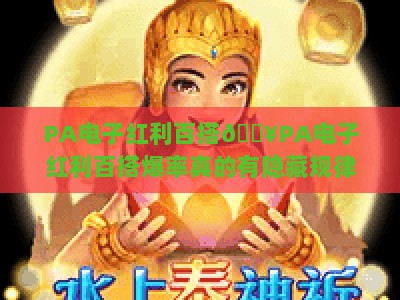 PA电子红利百搭🔥PA电子红利百搭爆率真的有隐藏规律吗？PA电子红利百搭2026最新玩法指南💡