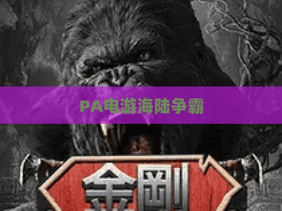 PA电游海陆争霸：PA电游海陆争霸盘口全解析｜PA电游海陆争霸玩法技巧与盘口进阶指南
