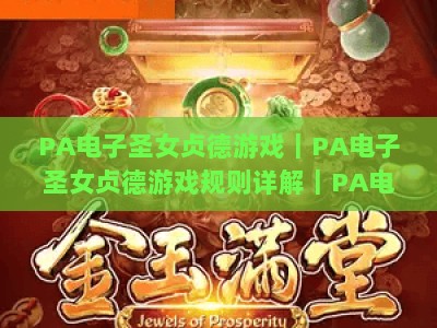 PA电子圣女贞德游戏｜PA电子圣女贞德游戏规则详解｜PA电子圣女贞德游戏玩法进阶指南