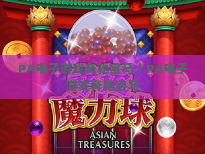 PA电子游戏奔驰宝马｜PA电子游戏奔驰宝马：2026全新迭代玩法揭秘｜PA电子游戏奔驰宝马新手进阶必胜攻略