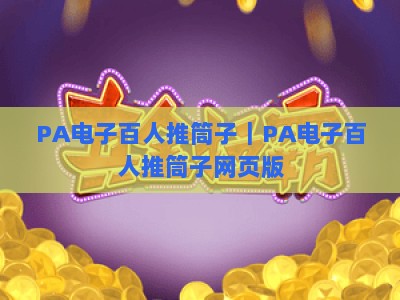 PA电子百人推筒子｜PA电子百人推筒子网页版：2026全新优势解析，新手入门与胜率提升全攻略