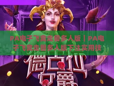 PA电子飞禽走兽多人版｜PA电子飞禽走兽多人版下注实用技巧大揭秘｜PA电子飞禽走兽多人版2026全新玩法指南