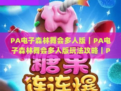 PA电子森林舞会多人版｜PA电子森林舞会多人版玩法攻略｜PA电子森林舞会多人版大全：解锁2026多人竞技新体验