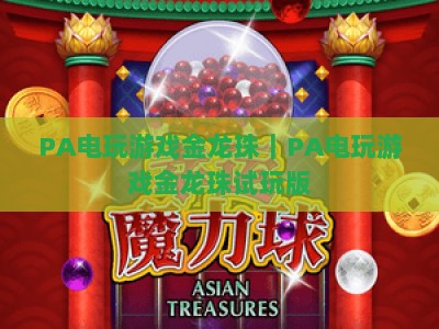 PA电玩游戏金龙珠｜PA电玩游戏金龙珠试玩版：重温龙珠热血冒险，PA电玩游戏金龙珠新手必玩指南