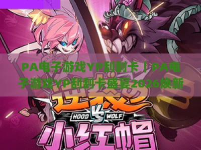 PA电子游戏YP刮刮卡｜PA电子游戏YP刮刮卡盛宴2026焕新登场：指尖惊喜+专属福利｜PA电子游戏YP刮刮卡玩法攻略全揭秘